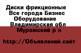 Диски фрикционные. - Все города Бизнес » Оборудование   . Владимирская обл.,Муромский р-н